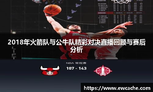 2018年火箭队与公牛队精彩对决直播回顾与赛后分析